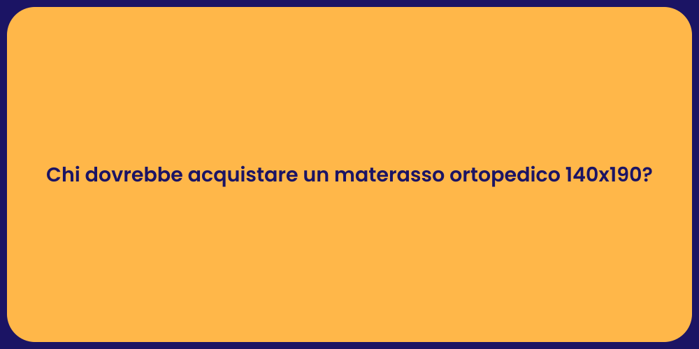 Chi dovrebbe acquistare un materasso ortopedico 140x190?