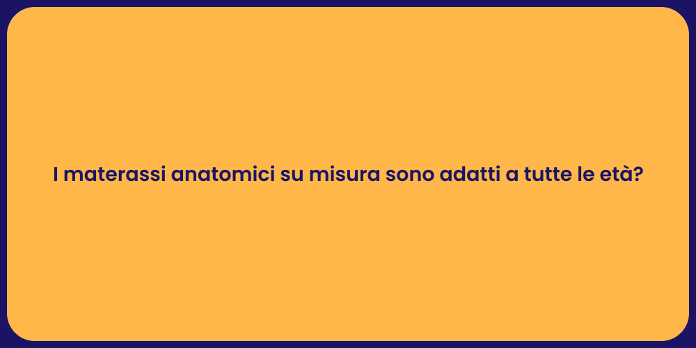I materassi anatomici su misura sono adatti a tutte le età?