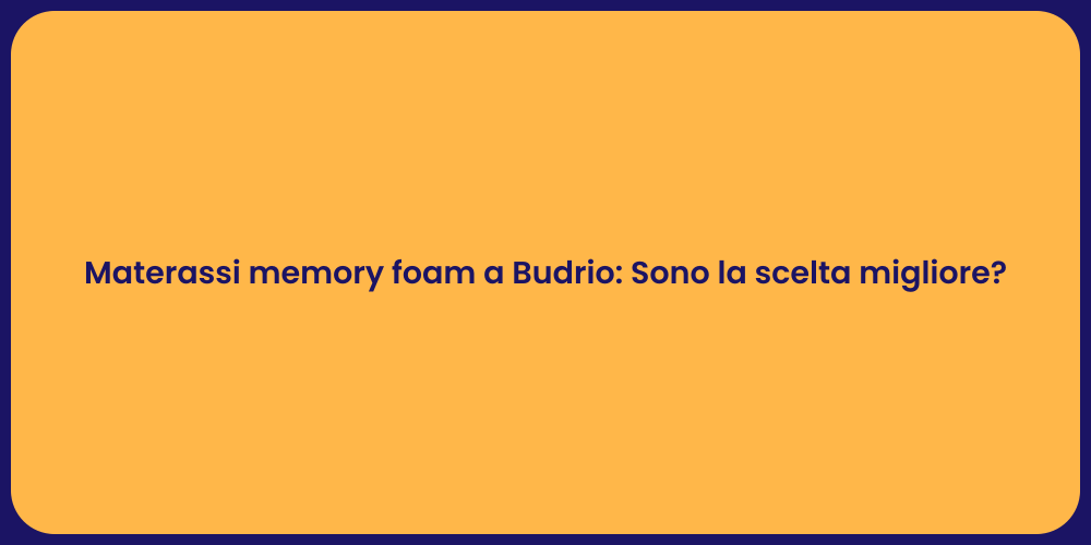 Materassi memory foam a Budrio: Sono la scelta migliore?