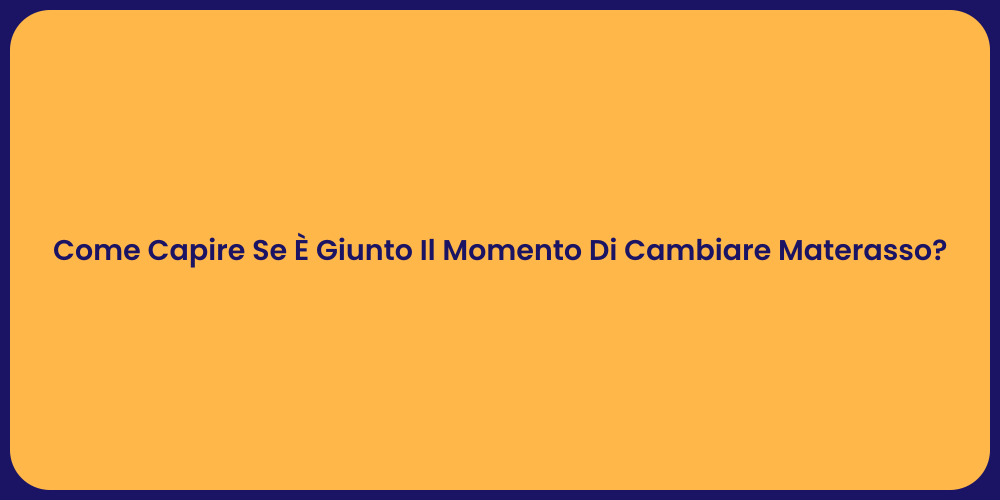 Come Capire Se È Giunto Il Momento Di Cambiare Materasso?