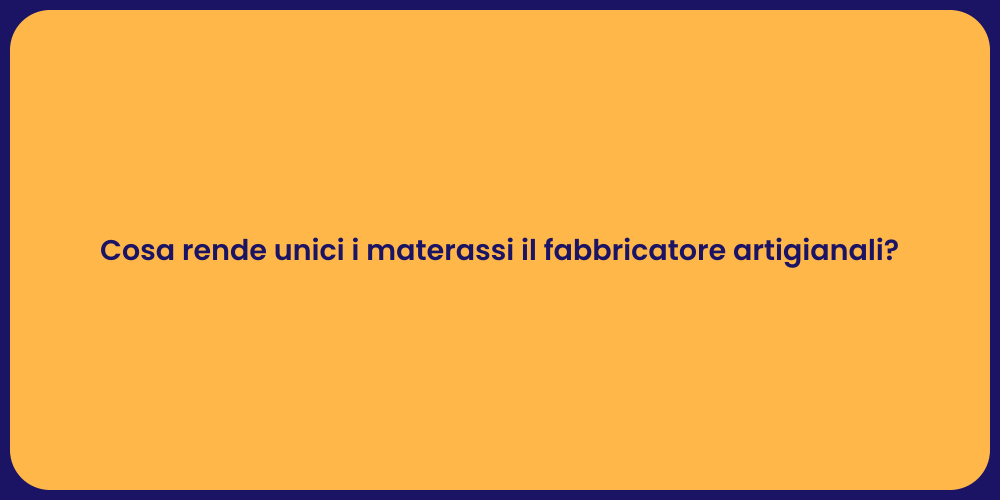 Cosa rende unici i materassi il fabbricatore artigianali?