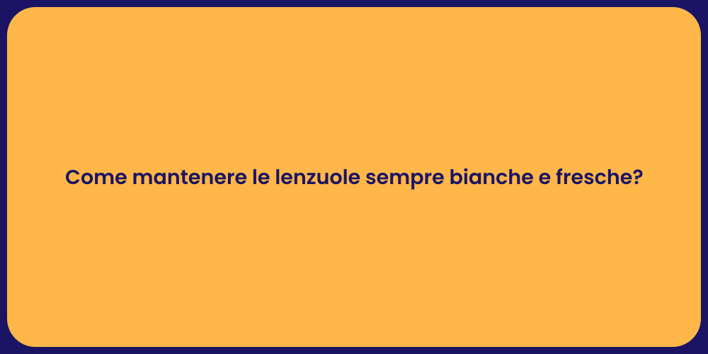 Come mantenere le lenzuole sempre bianche e fresche?