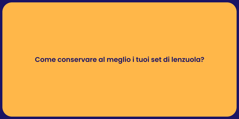 Come conservare al meglio i tuoi set di lenzuola?