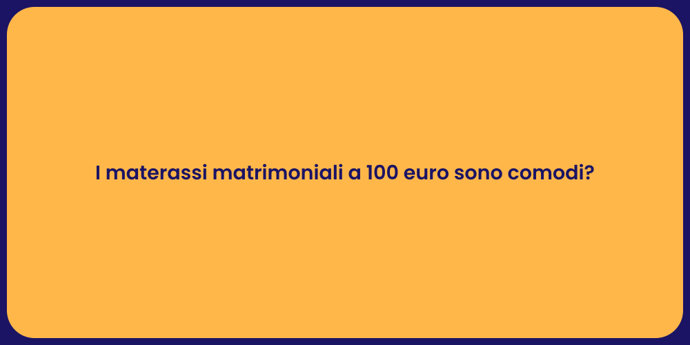 I materassi matrimoniali a 100 euro sono comodi?