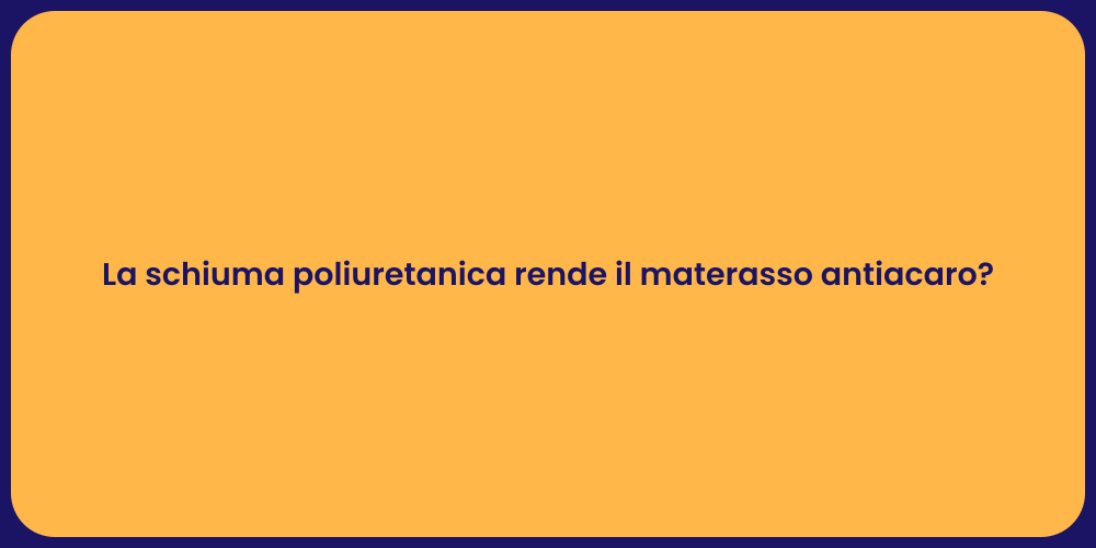 La schiuma poliuretanica rende il materasso antiacaro?