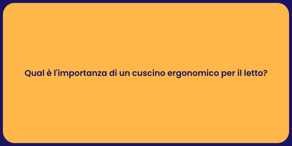 Qual è l'importanza di un cuscino ergonomico per il letto?