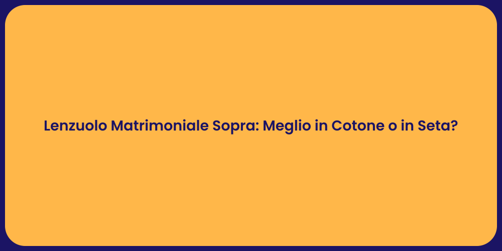 Lenzuolo Matrimoniale Sopra: Meglio in Cotone o in Seta?