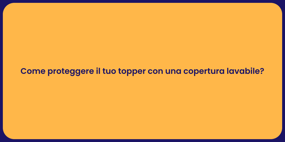 Come proteggere il tuo topper con una copertura lavabile?