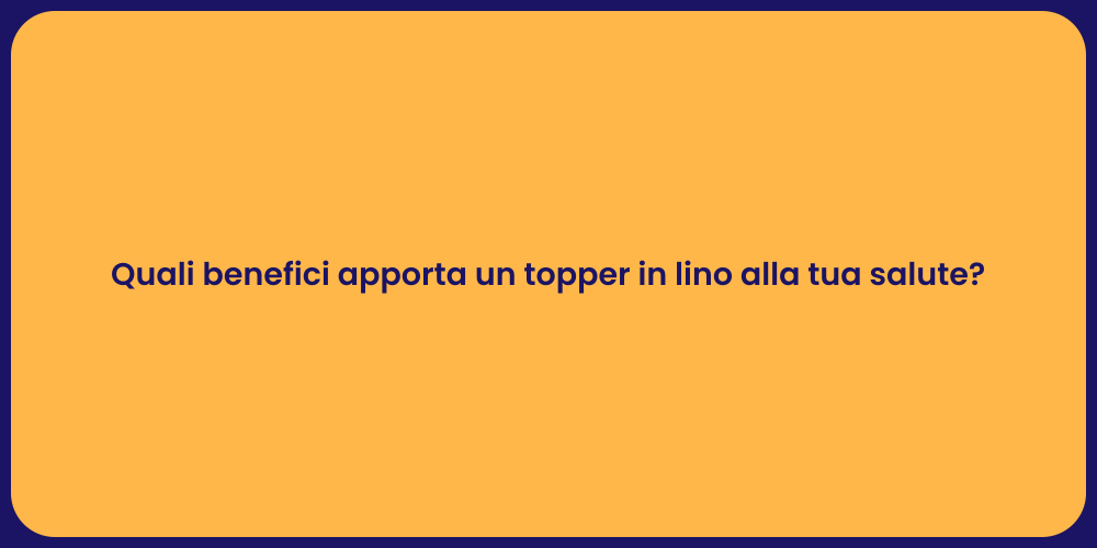Quali benefici apporta un topper in lino alla tua salute?