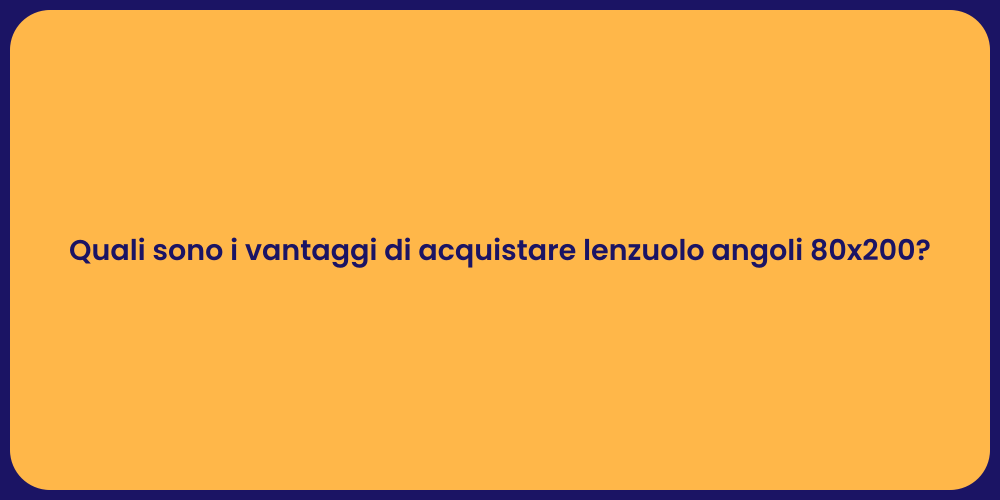 Quali sono i vantaggi di acquistare lenzuolo angoli 80x200?