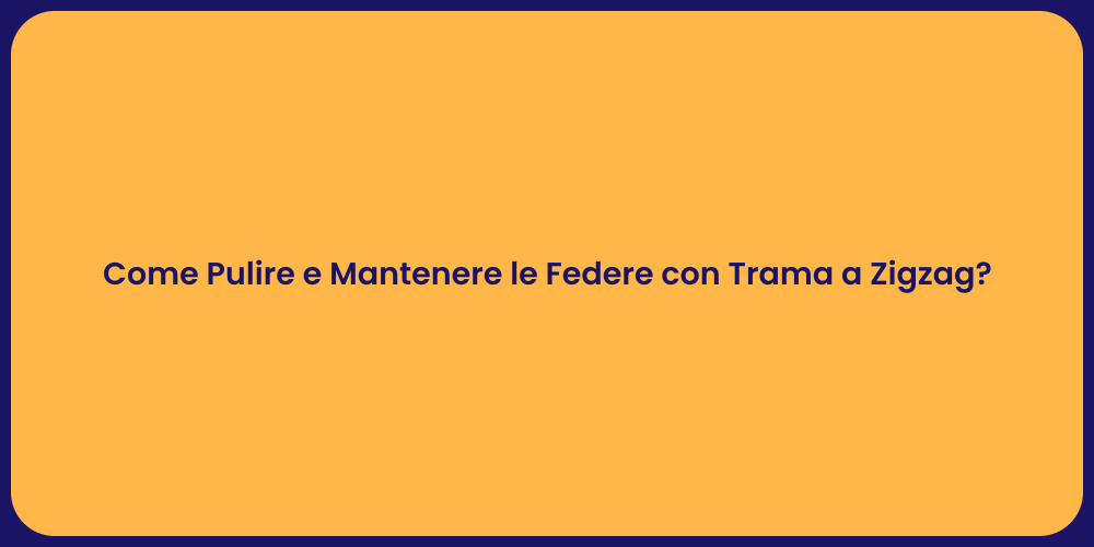 Come Pulire e Mantenere le Federe con Trama a Zigzag?