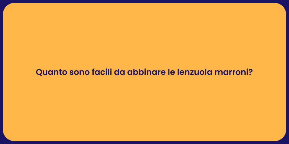Quanto sono facili da abbinare le lenzuola marroni?