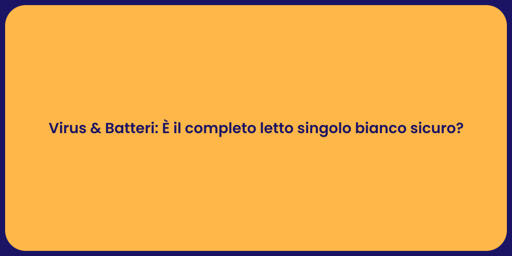 Virus & Batteri: È il completo letto singolo bianco sicuro?