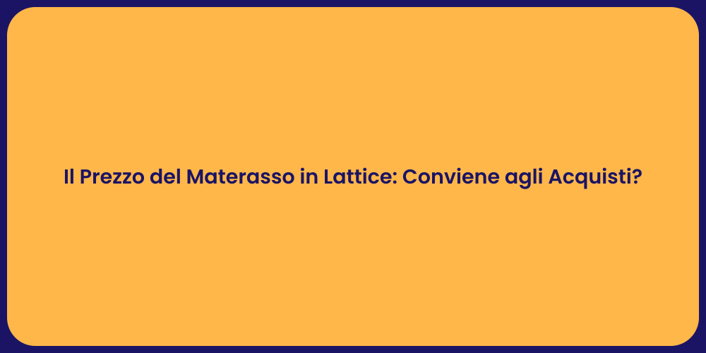 Il Prezzo del Materasso in Lattice: Conviene agli Acquisti?