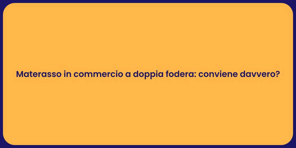 Materasso in commercio a doppia fodera: conviene davvero?