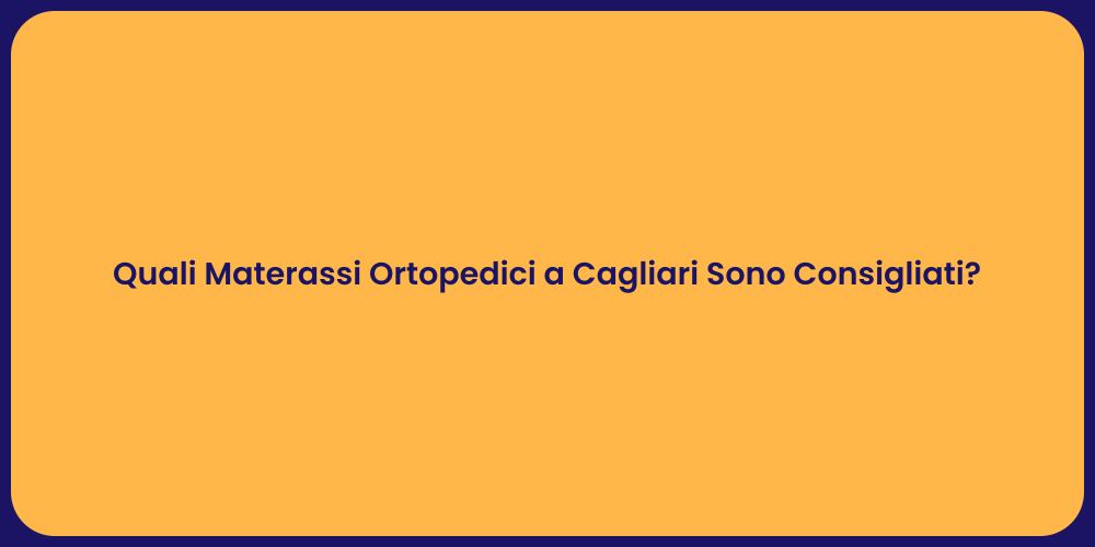 Quali Materassi Ortopedici a Cagliari Sono Consigliati?
