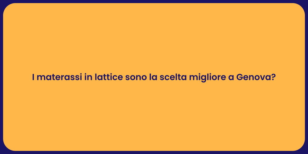 I materassi in lattice sono la scelta migliore a Genova?