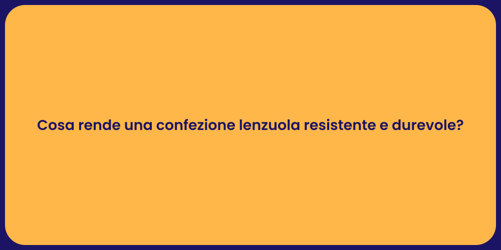 Cosa rende una confezione lenzuola resistente e durevole?