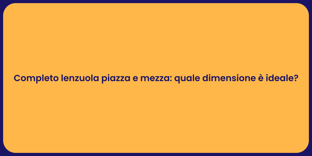 Completo lenzuola piazza e mezza: quale dimensione è ideale?