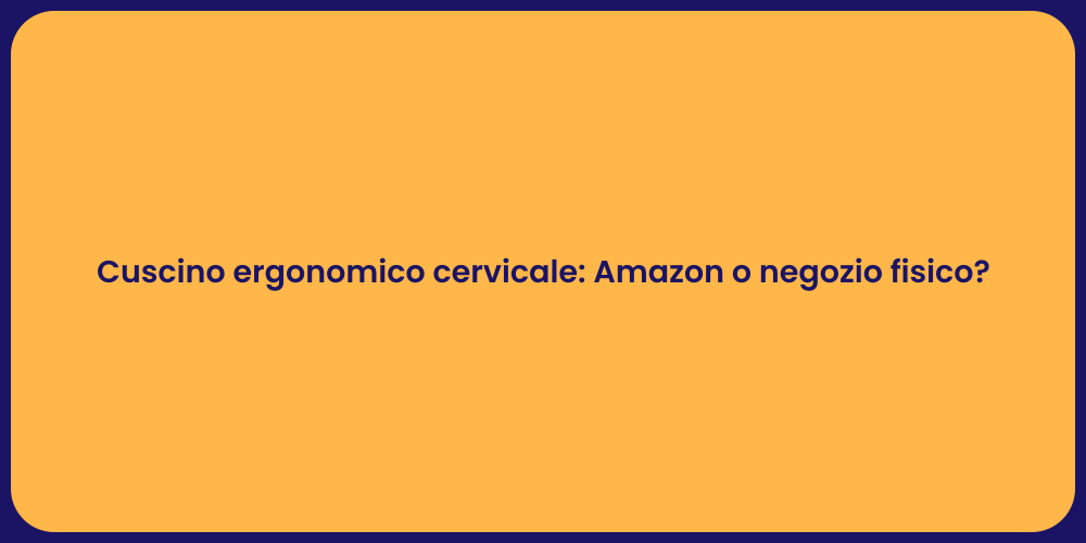 Cuscino ergonomico cervicale: Amazon o negozio fisico?