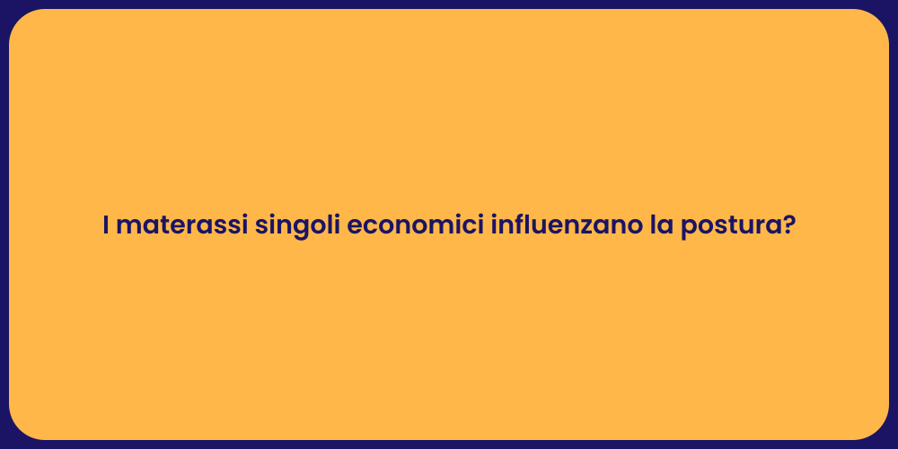I materassi singoli economici influenzano la postura?