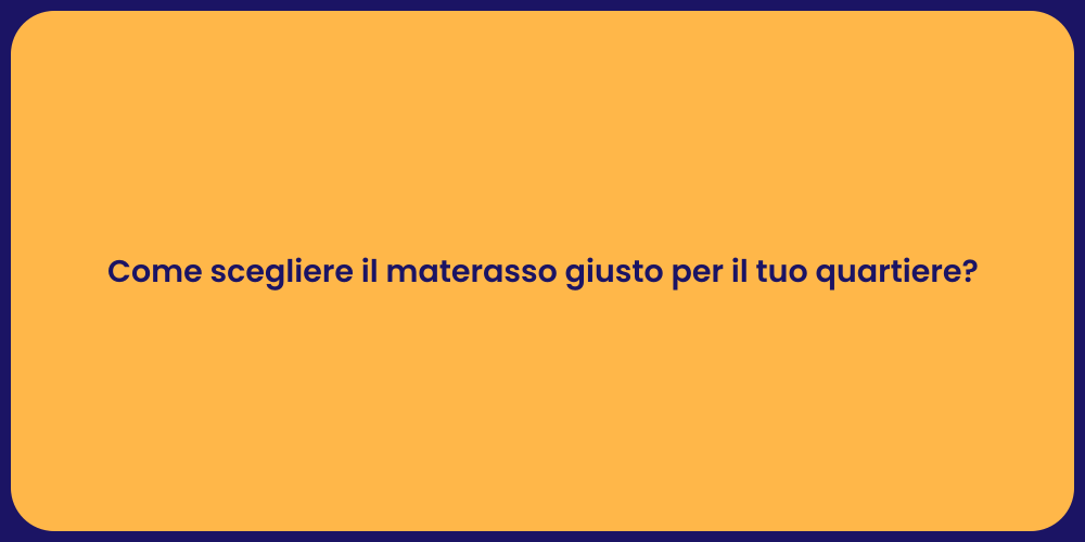 Come scegliere il materasso giusto per il tuo quartiere?