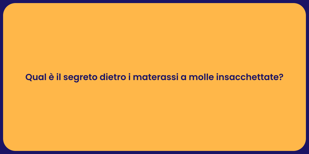 Qual è il segreto dietro i materassi a molle insacchettate?
