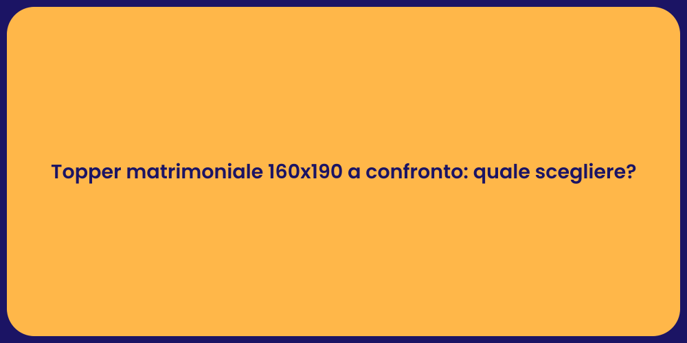 Topper matrimoniale 160x190 a confronto: quale scegliere?