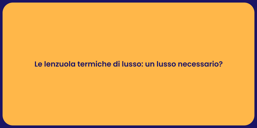 Le lenzuola termiche di lusso: un lusso necessario?