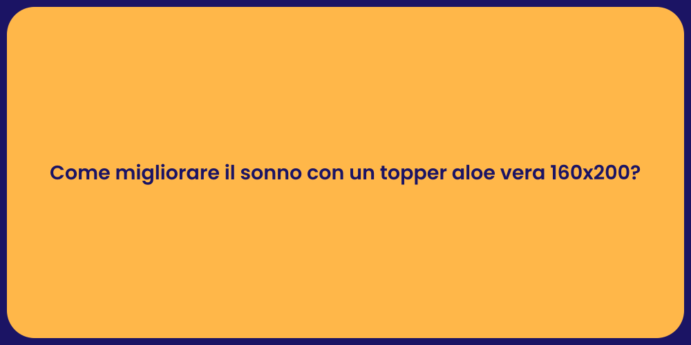 Come migliorare il sonno con un topper aloe vera 160x200?