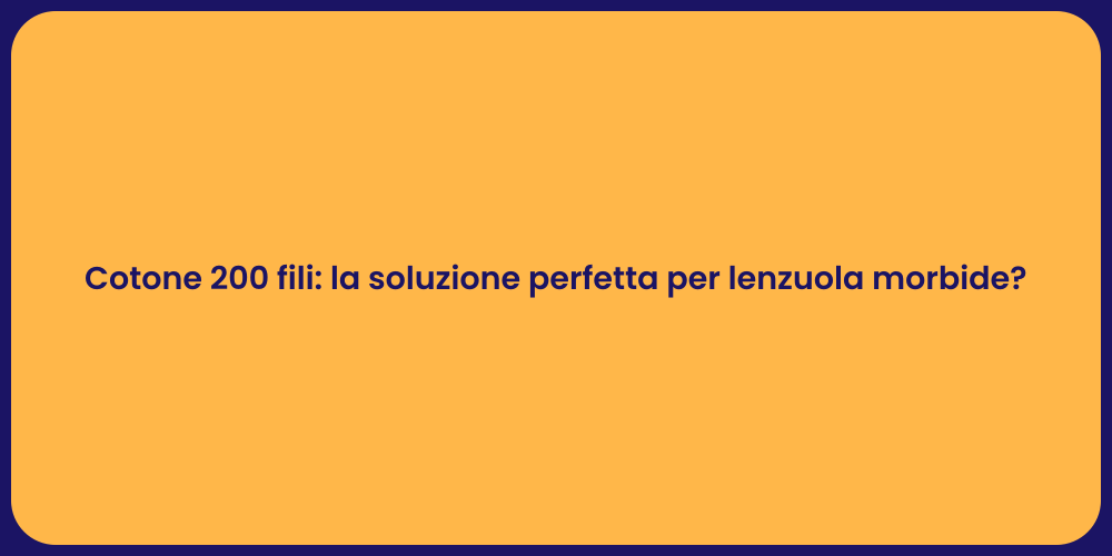 Cotone 200 fili: la soluzione perfetta per lenzuola morbide?