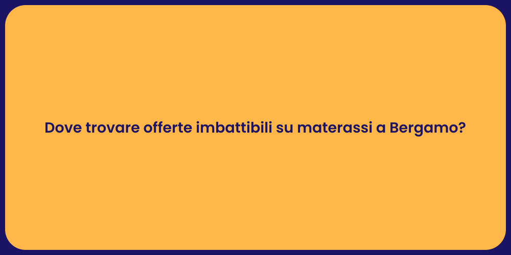 Dove trovare offerte imbattibili su materassi a Bergamo?
