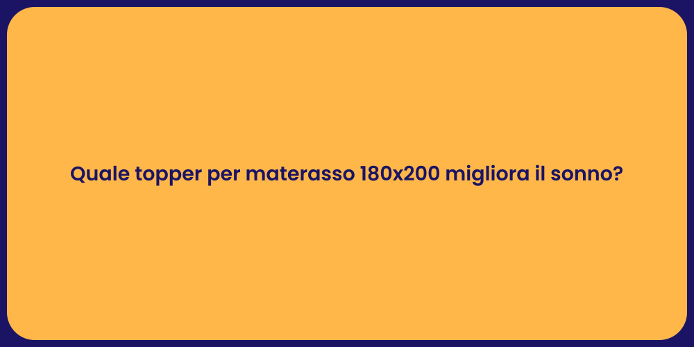 Quale topper per materasso 180x200 migliora il sonno?
