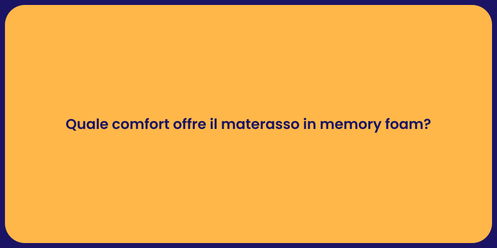 Quale comfort offre il materasso in memory foam?
