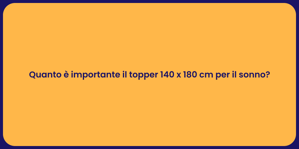 Quanto è importante il topper 140 x 180 cm per il sonno?