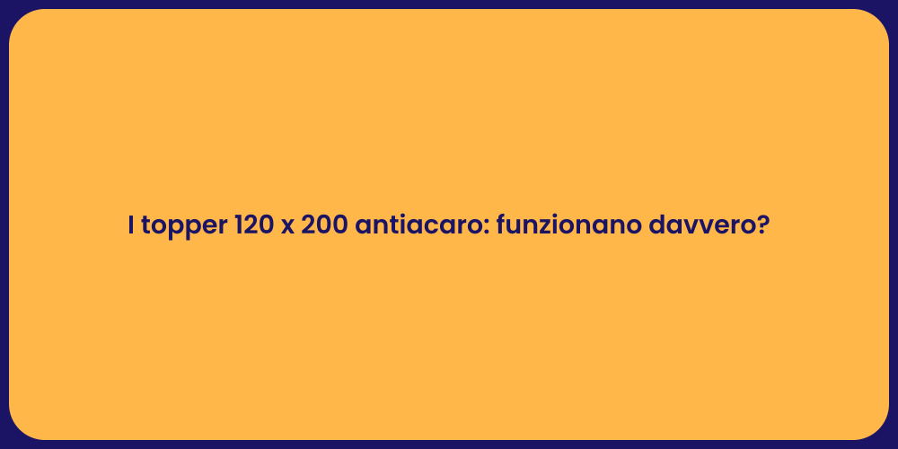 I topper 120 x 200 antiacaro: funzionano davvero?