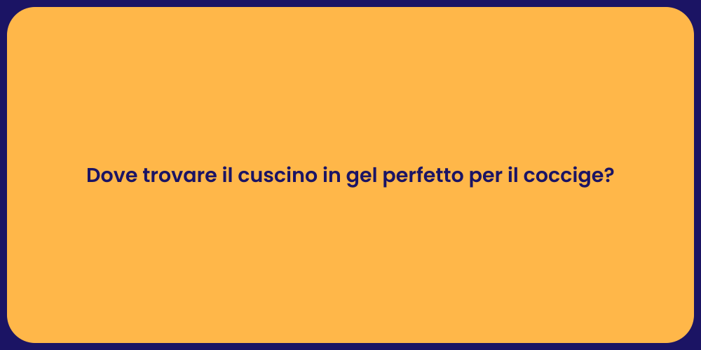 Dove trovare il cuscino in gel perfetto per il coccige?