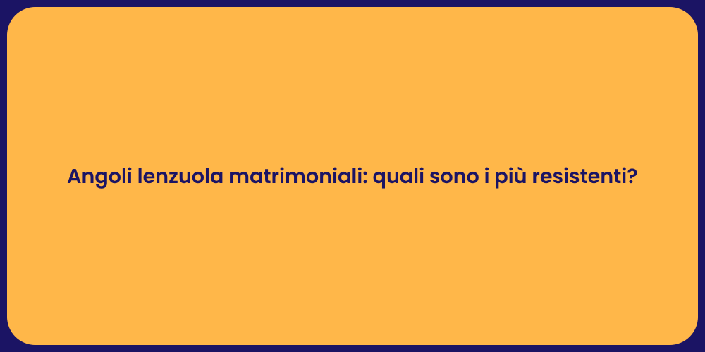 Angoli lenzuola matrimoniali: quali sono i più resistenti?