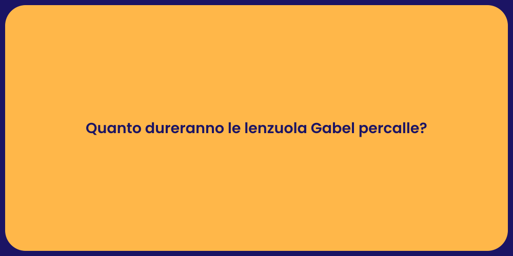 Quanto dureranno le lenzuola Gabel percalle?
