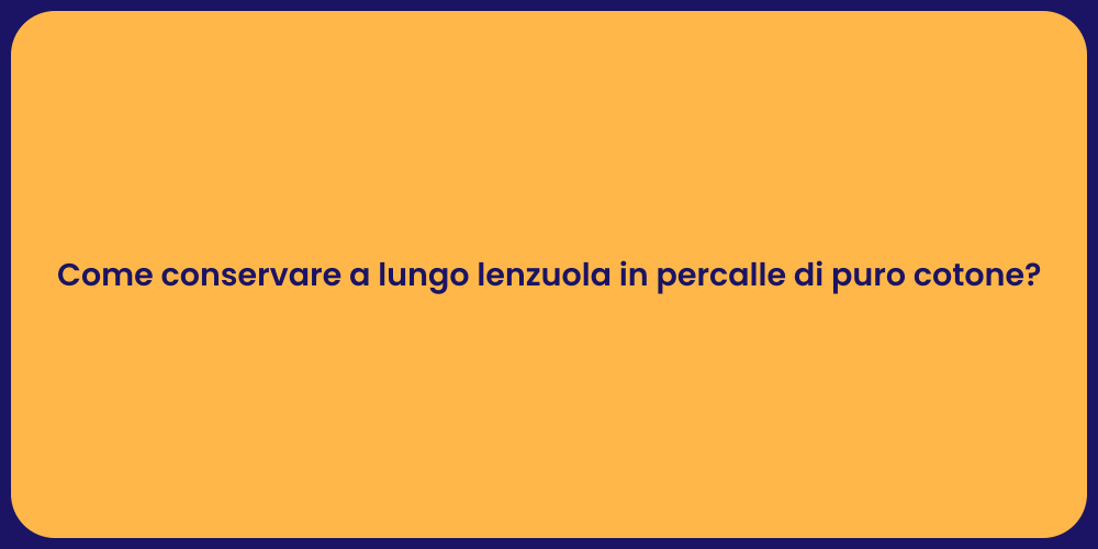 Come conservare a lungo lenzuola in percalle di puro cotone?