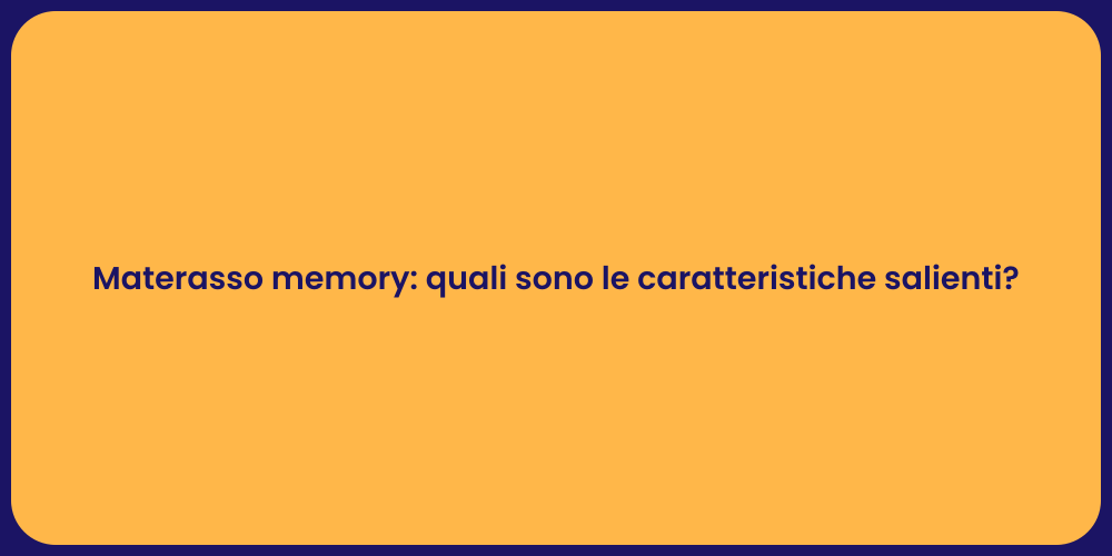 Materasso memory: quali sono le caratteristiche salienti?