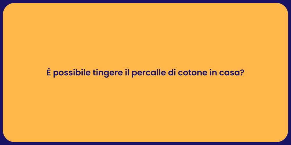 È possibile tingere il percalle di cotone in casa?