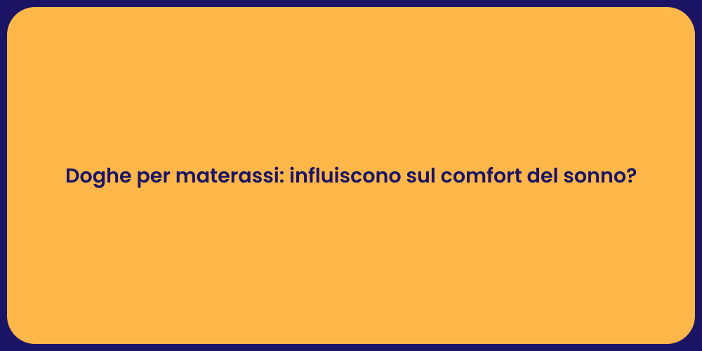 Doghe per materassi: influiscono sul comfort del sonno?