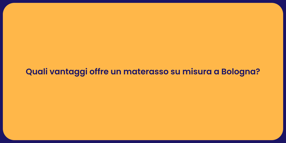 Quali vantaggi offre un materasso su misura a Bologna?