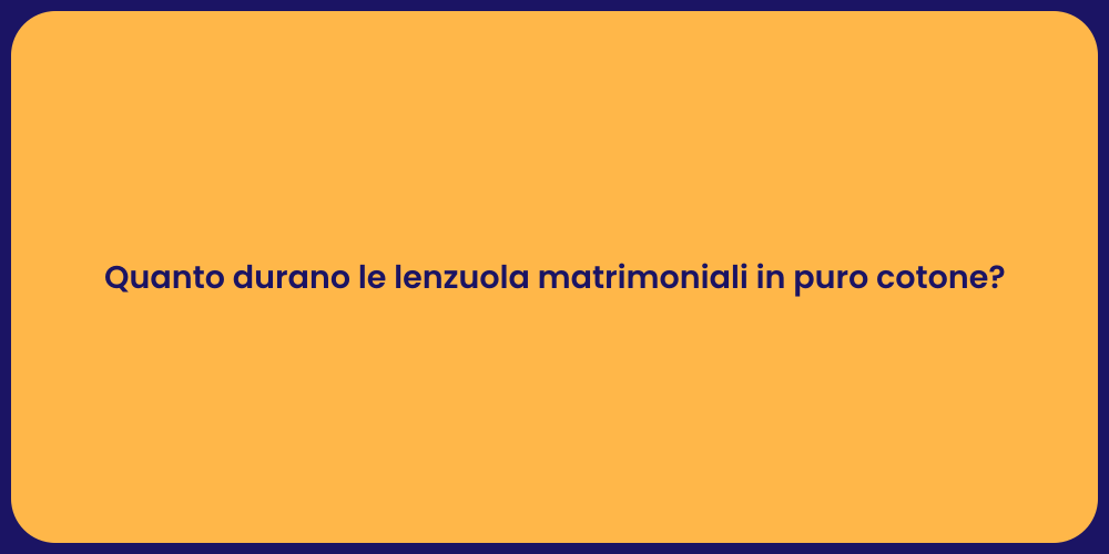 Quanto durano le lenzuola matrimoniali in puro cotone?