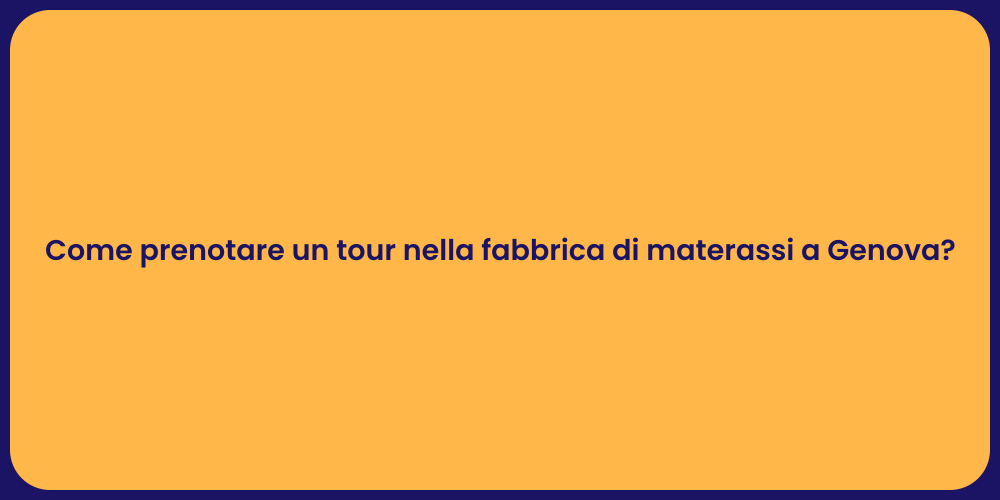 Come prenotare un tour nella fabbrica di materassi a Genova?