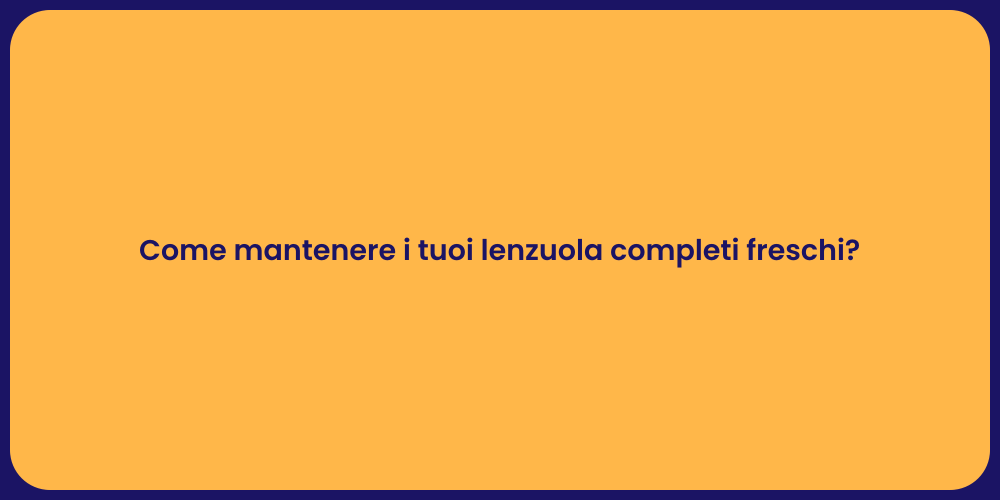 Come mantenere i tuoi lenzuola completi freschi?