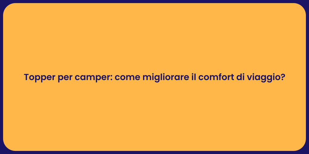 Topper per camper: come migliorare il comfort di viaggio?