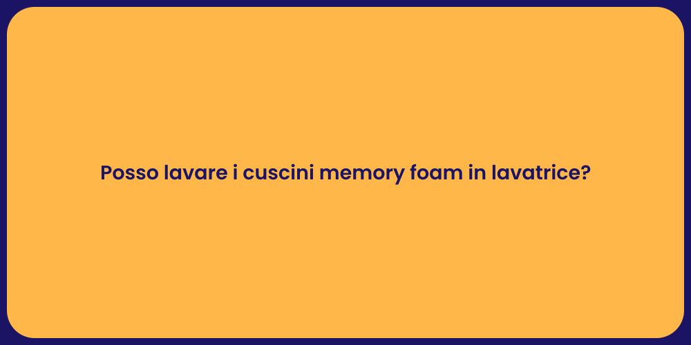 Posso lavare i cuscini memory foam in lavatrice?