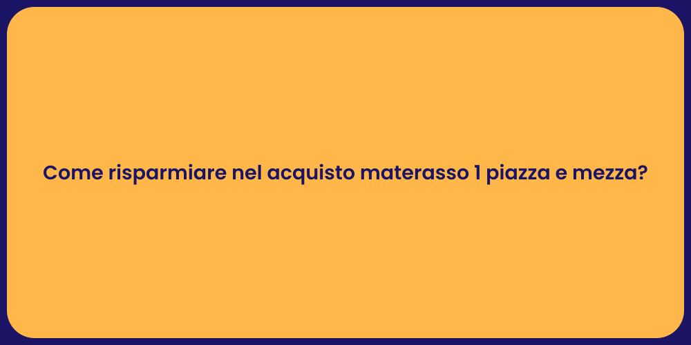 Come risparmiare nel acquisto materasso 1 piazza e mezza?